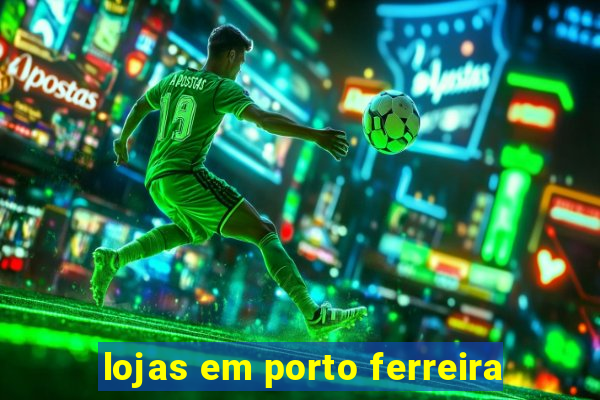 lojas em porto ferreira